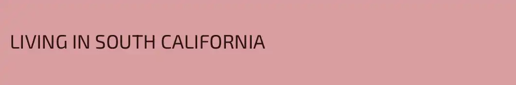 LIVING IN SOUTH CALIFORNIA
